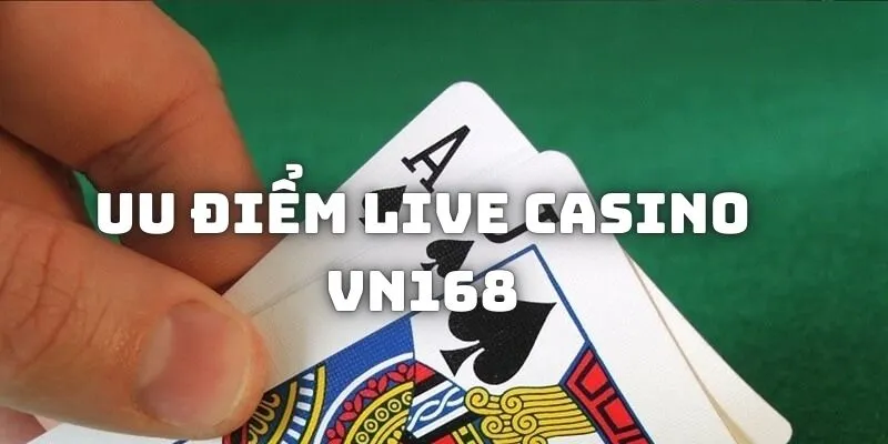 Ưu điểm khi tham gia cá cược tại Live Casino VN168